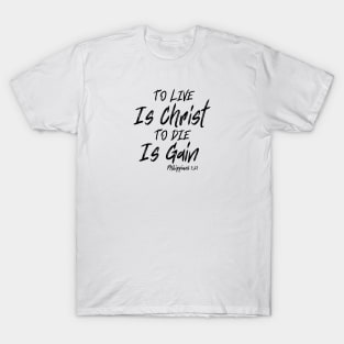 TO LIVE IS CHRIST TO DIE IS GAIN T-Shirt